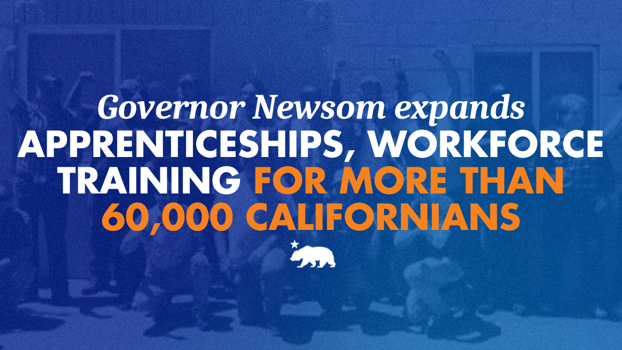 Governor Newsom expands apprenticeships and workforce training for more than 60,000 Californians
