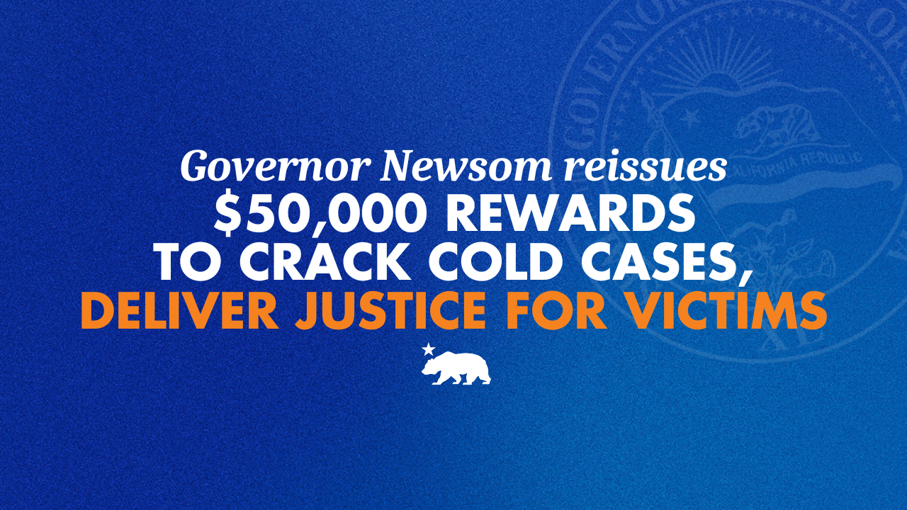 Governor Newsom reissues $50,000 rewards to crack cold cases, deliver justice for victims