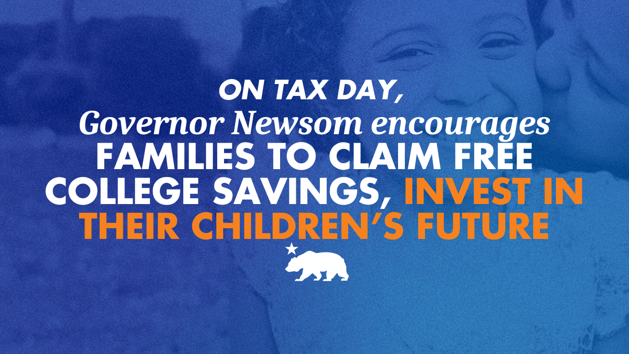 On Tax Day, Governor Newsom encourages families to claim free college savings, invest in their children’s future