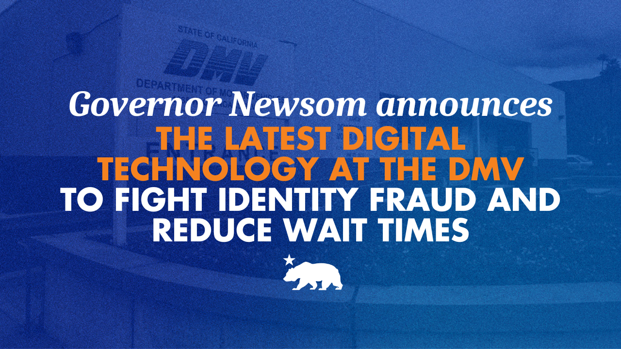 Governor Newsom announces the latest digital technology at the DMV to fight identity fraud and reduce wait times
