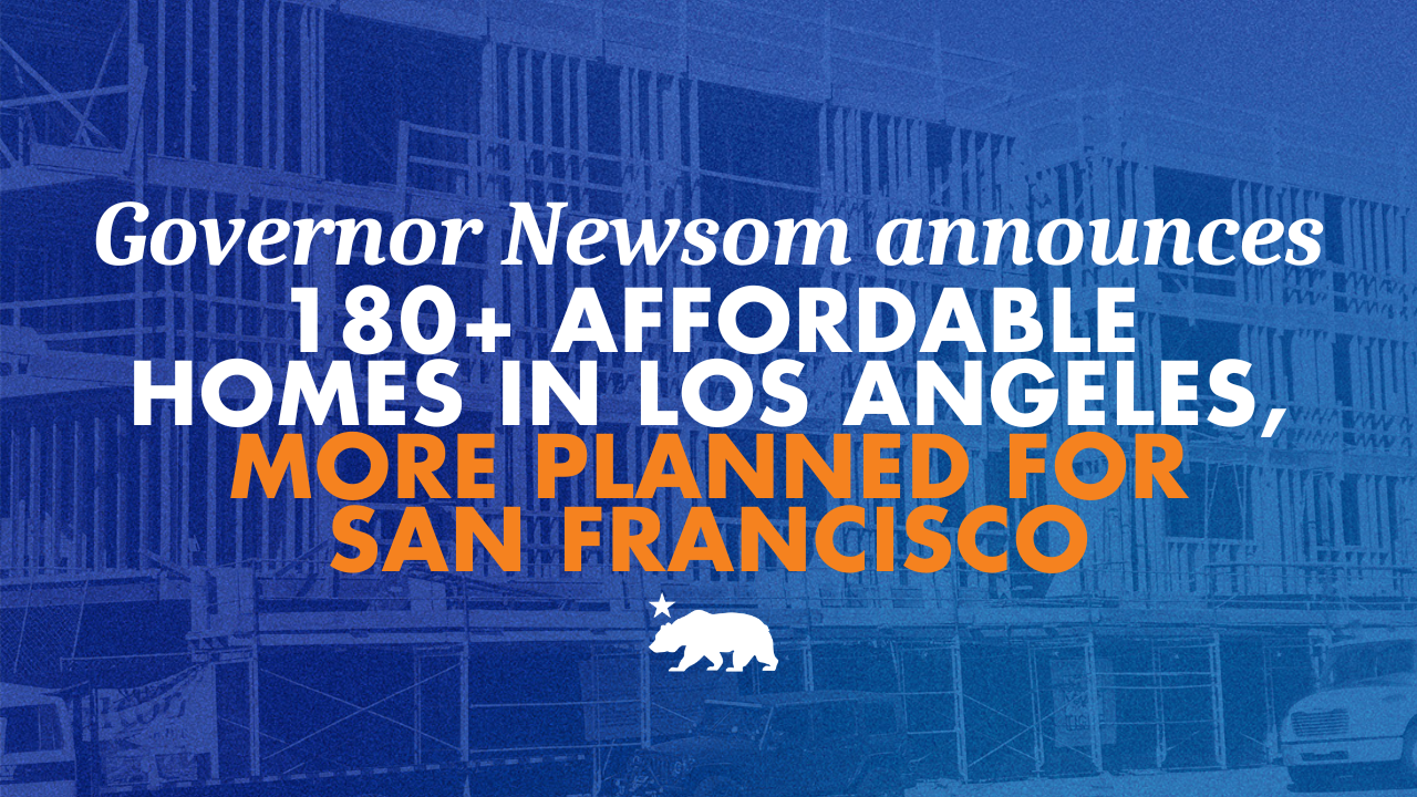 Governor Newsom announces 180+ affordable homes in Los Angeles, more planned for San Francisco