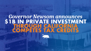 Governor Newsom announces $1B in private investments generated through CA Competes Tax Credits driving business expansion in key industry sectors