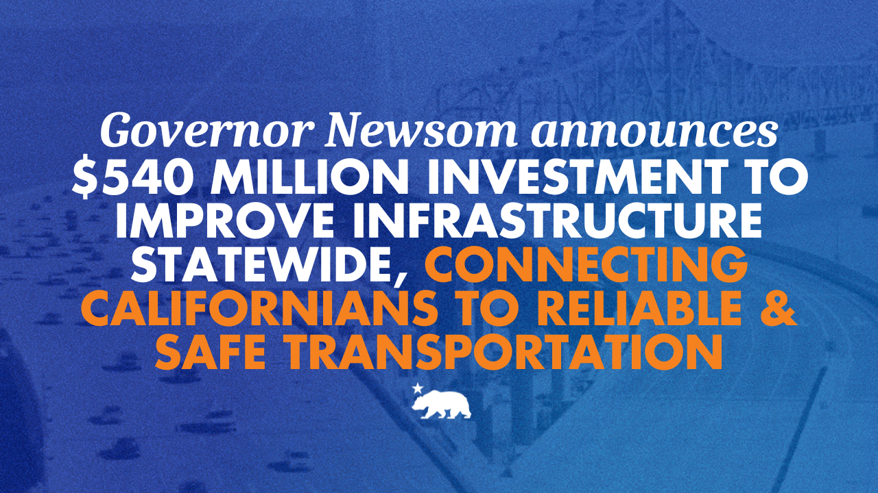 During Infrastructure Week, Governor Newsom announces $540 million investment to improve infrastructure statewide, connecting Californians to reliable and safe transportation