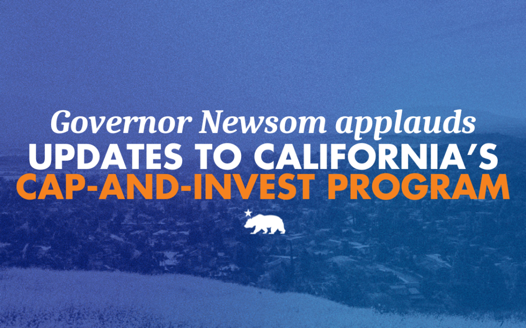 Governor Newsom applauds updates to California’s Cap-and-Invest Program