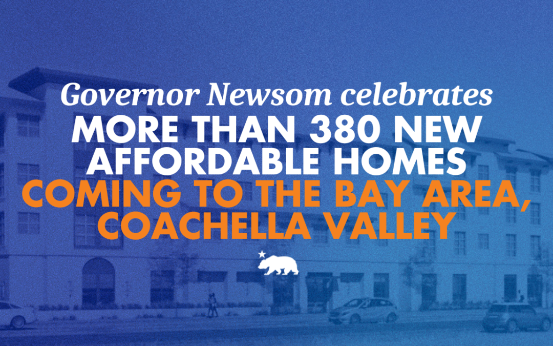 Governor Newsom celebrates more than 380 new affordable homes coming to the Bay Area and Coachella Valley