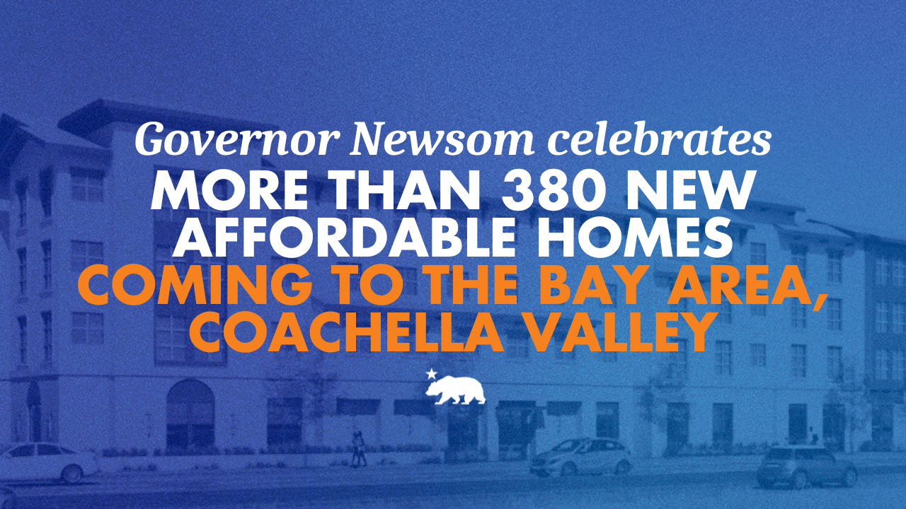 Governor Newsom celebrates more than 380 new affordable homes coming to the Bay Area and Coachella Valley