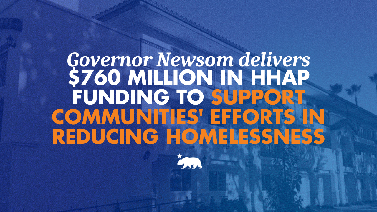 Governor Newsom delivers $760 million in HHAP funding to support communities’ efforts in reducing homelessness