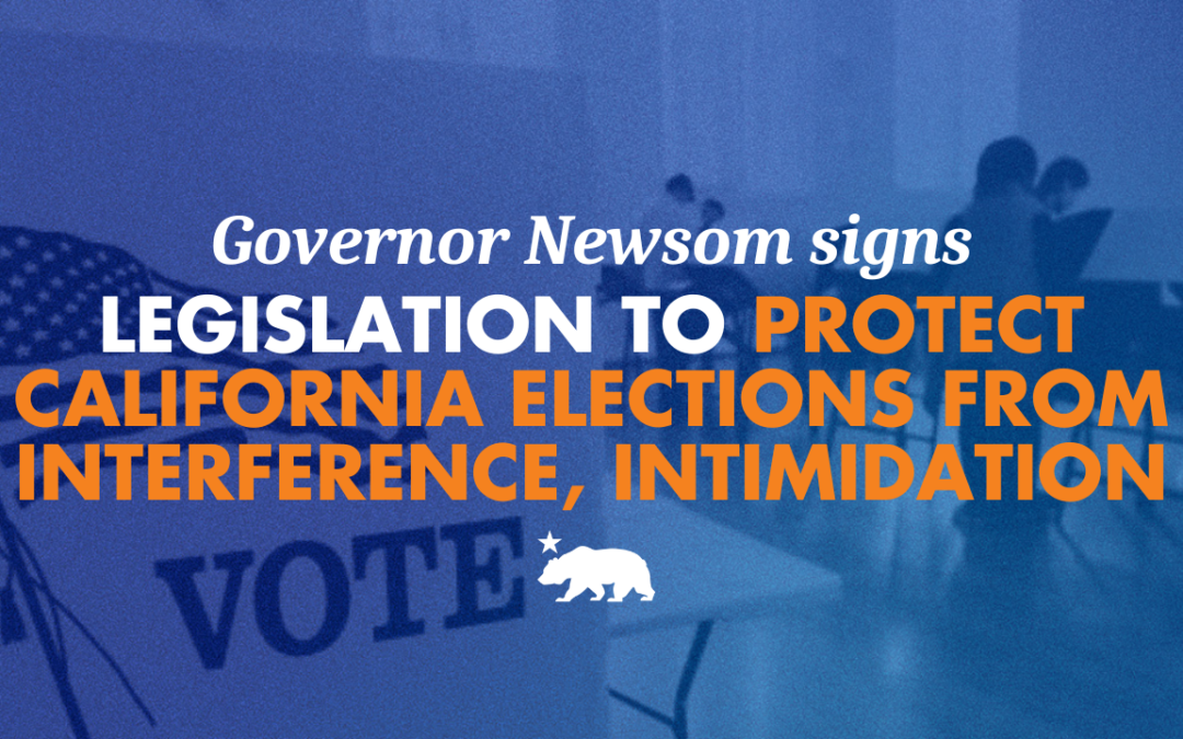 Governor Newsom signs legislation to further protect California elections from interference and intimidation