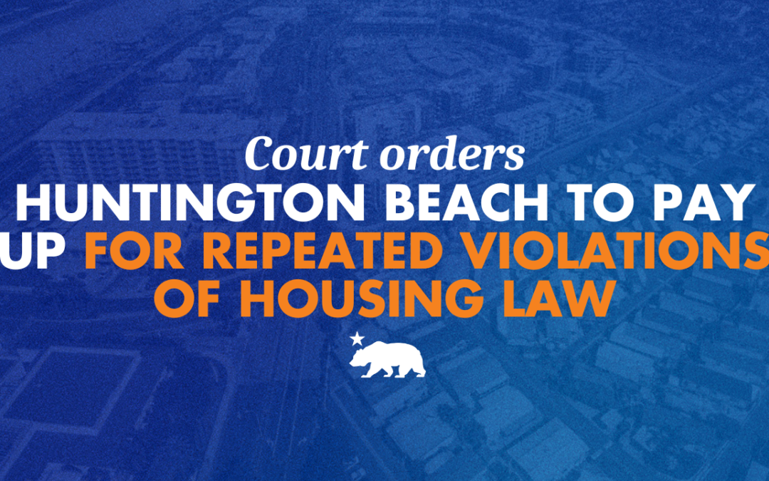 NIMBYs be warned: Court orders Huntington Beach to pay up for repeated violations of housing law