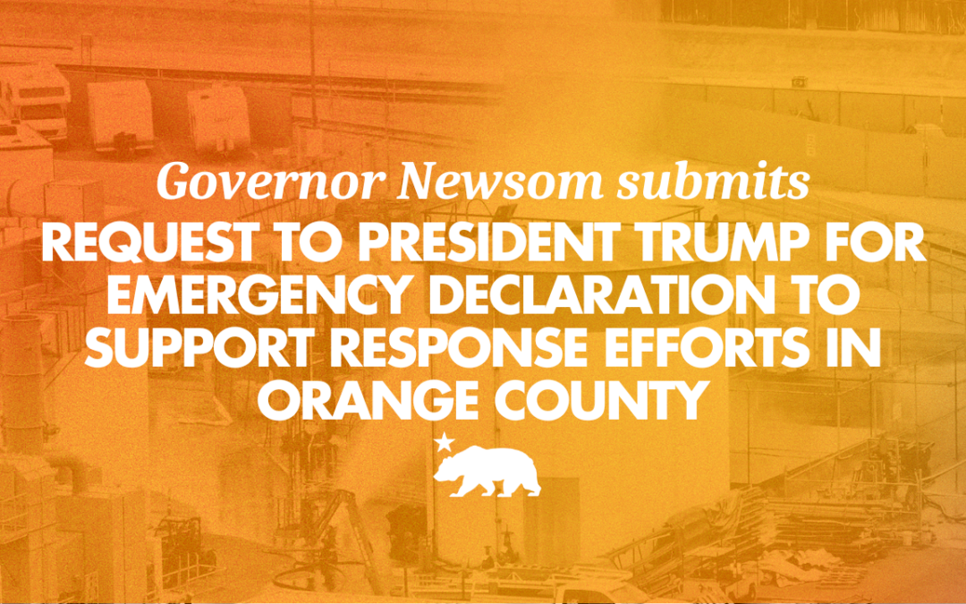 Governor Newsom submits request to President Trump for emergency declaration to support response efforts in Orange County