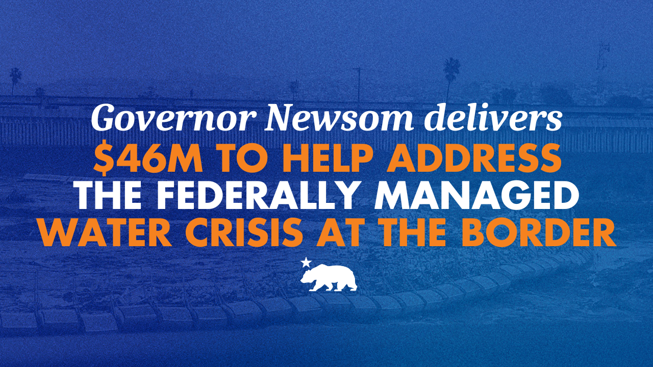 While Trump drags his feet, Governor Newsom delivers $46M to help address the federally managed water crisis at the border