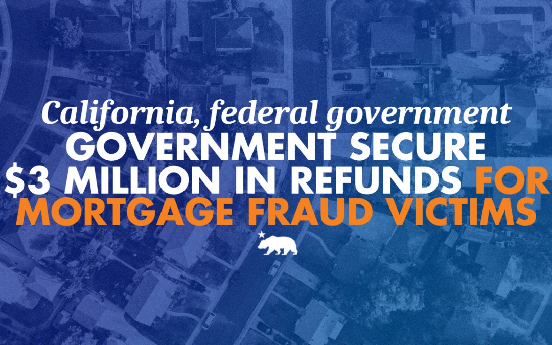 California and federal government secure $3 million in refunds for mortgage fraud victims