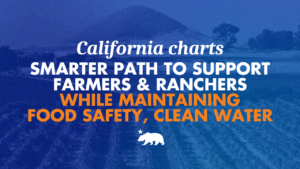 California charts smarter path to support farmers & ranchers while maintaining food safety, clean water