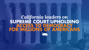 Graphic reading, “California leaders on Supreme Court upholding access to democracy for millions of Americans,” over a blue-tinted image of the U.S. Supreme Court building.