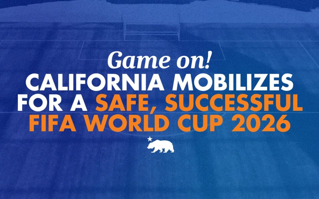 Game on! California mobilizes for a safe and successful FIFA World Cup 2026