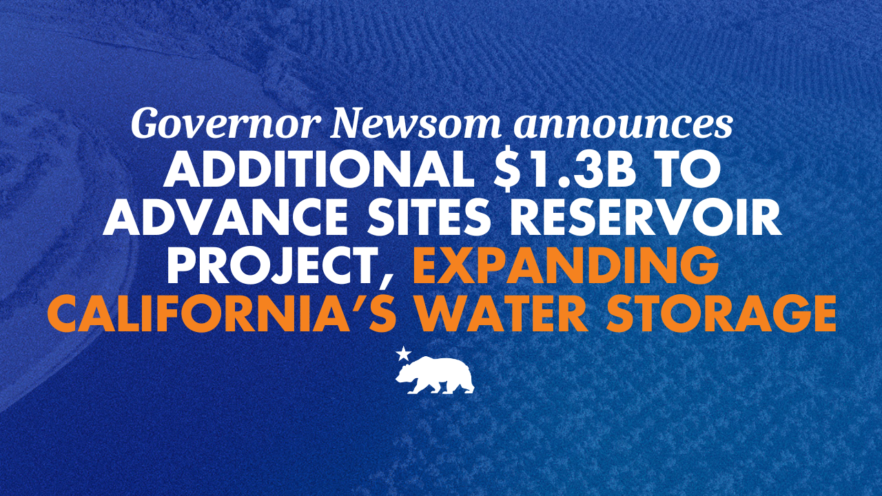 Governor Newsom announces nearly $269 million to advance Sites Reservoir project, expanding California’s water storage commitment