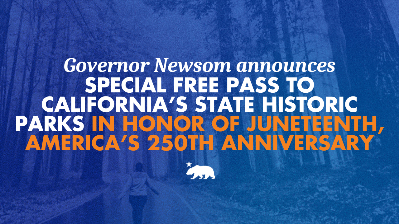Governor Newsom announces special free pass to California’s state historic parks in honor of Juneteenth and America’s 250th anniversary