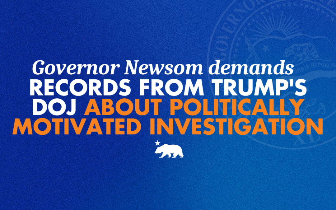 Governor Newsom demands records from Trump’s DOJ about politically motivated investigation