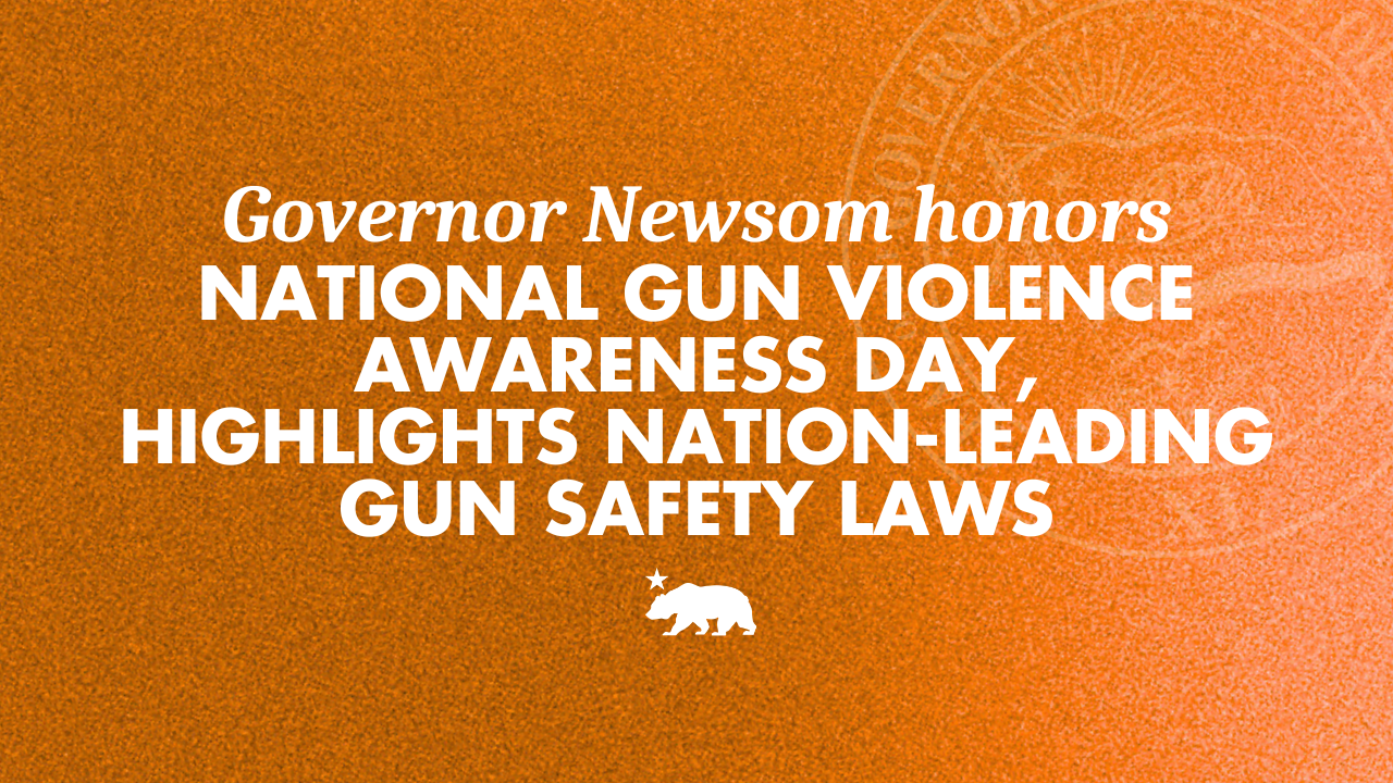 Governor Newsom honors National Gun Violence Awareness Day, highlights nation-leading gun safety laws
