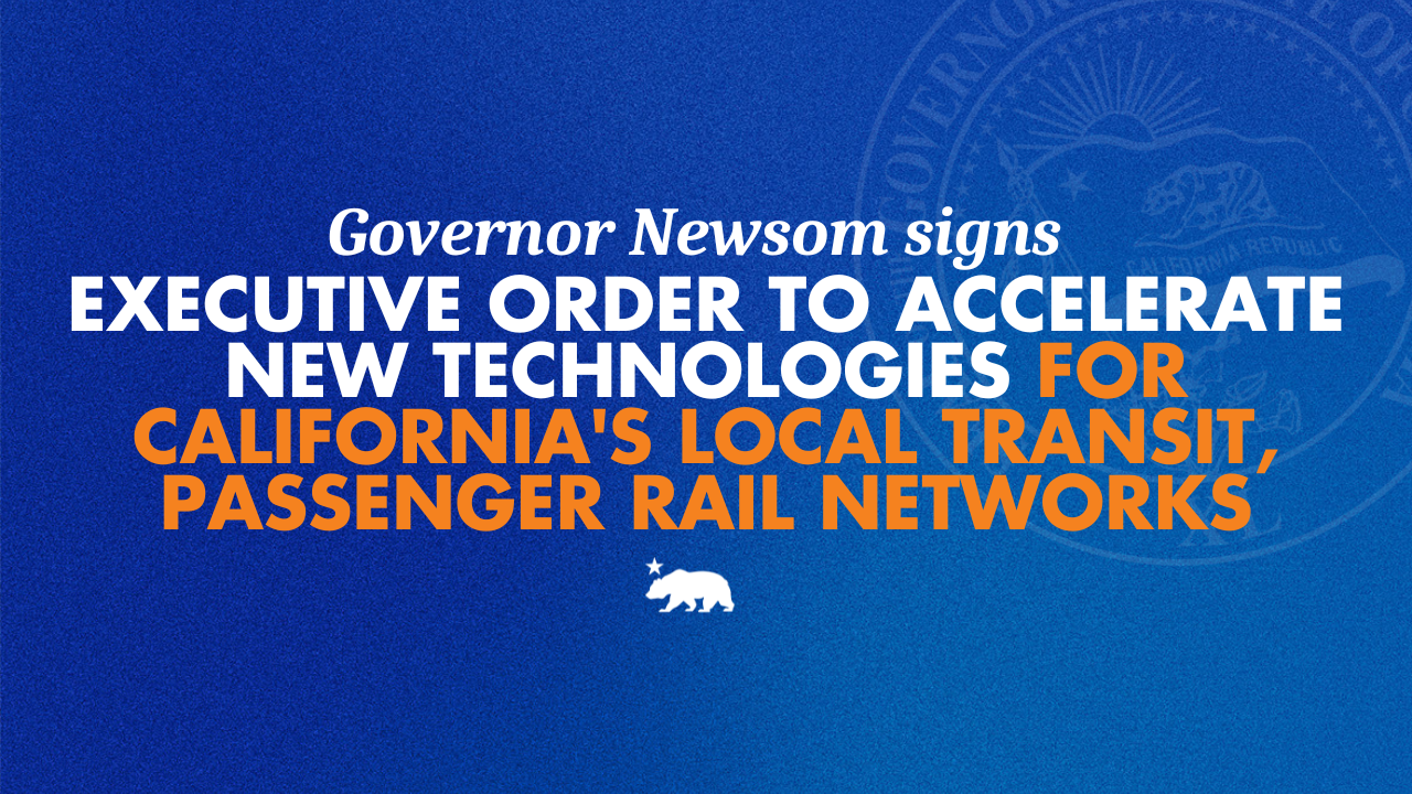 Governor Newsom signs executive order to accelerate new technologies and services for California’s local transit and passenger rail networks throughout the state