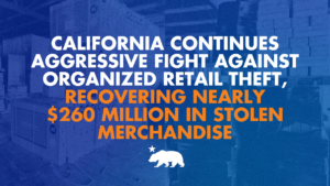 A graphic that says California continues aggressive fight against organized retail theft, recovering nearly $260 million in stolen merchandise