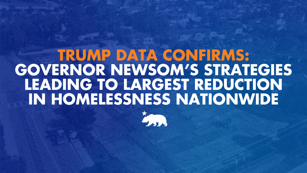 Trump data confirms that Governor Newsom’s strategies have led to the largest reduction in homelessness nationwide
