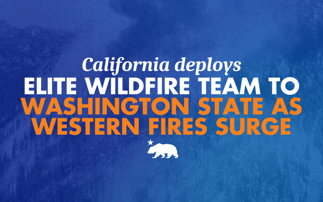 Governor Newsom deploys elite wildfire team to Washington State as western fires surge