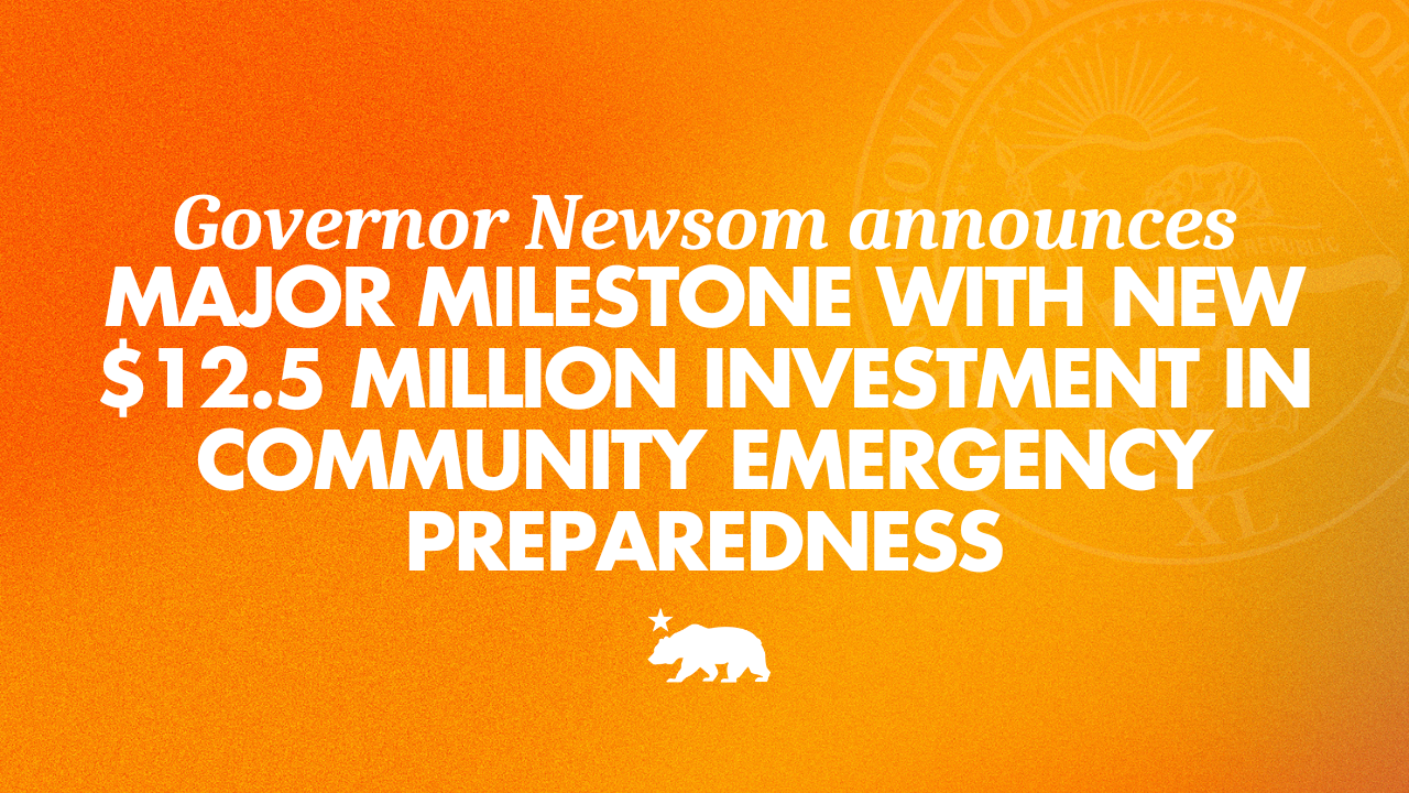 Governor Newsom announces $12.5 million in community emergency preparedness to help Californians get “Ready” for the next disaster 