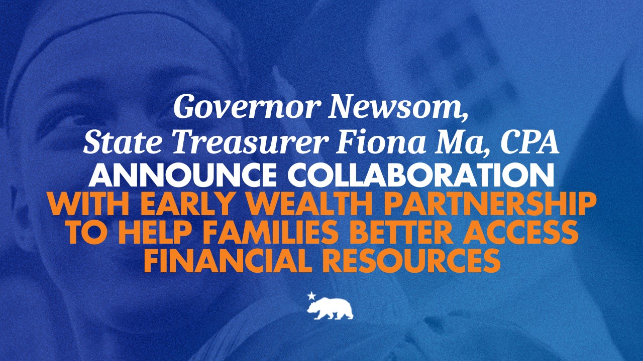 Governor Newsom, State Treasurer Fiona Ma, CPA announce collaboration with Early Wealth Partnership to help families better access financial resources