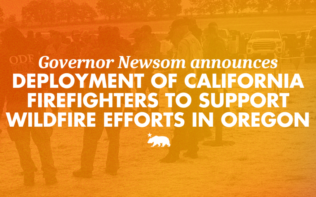 Governor Newsom announces deployment of California firefighters to support wildfire efforts in Oregon