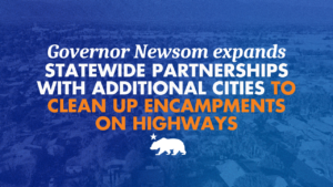 Graphic with a blue-tinted aerial photo of a city background, overlaid with text reading: Governor Newsom expands statewide partnerships with additional cities to clean up encampments on highways. California state bear emblem below the text.