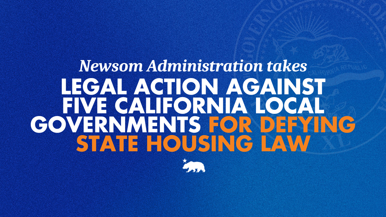 No more excuses: Newsom administration takes legal action against five California local governments for defying state housing law