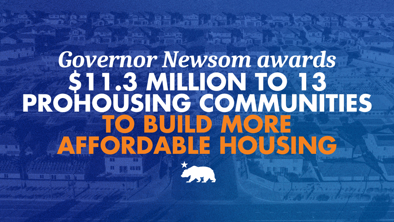 Governor Newsom awards $11.3 million to 13 prohousing communities to build more affordable housing 