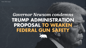 A graphic that says Governor Newsom condemns Trump administration proposal to weaken federal gun safety
