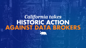 Blue-toned banner with a background photo of server room wiring and hardware, overlaid with bold text reading 'California takes HISTORIC ACTION AGAINST DATA BROKERS' in white and orange, with the white California grizzly bear and star emblem centered below the text.