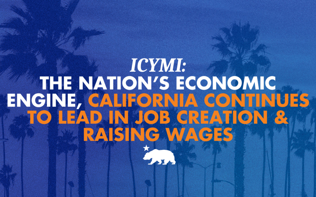 ICYMI: The nation’s economic engine, California, continues to lead in job creation and raising wages