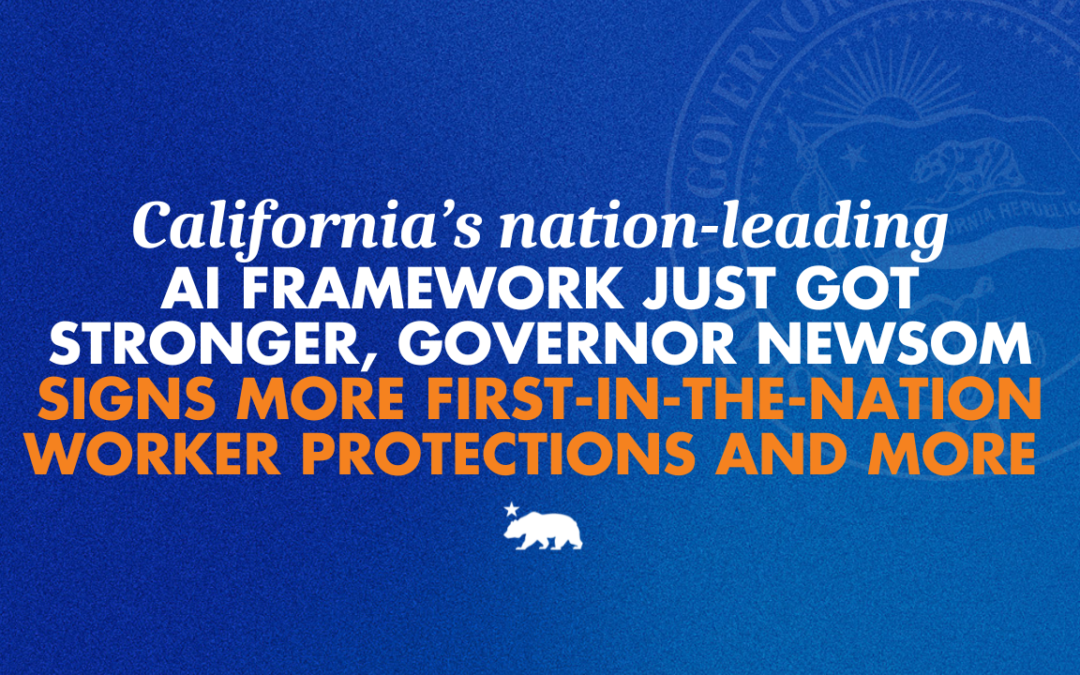 California’s nation-leading AI framework just got stronger, Governor Newsom signs more first-in-the-nation worker protections and more