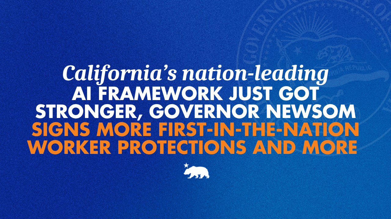 California’s nation-leading AI framework just got stronger, Governor Newsom signs more first-in-the-nation worker protections and more - California State Portal | CA.gov