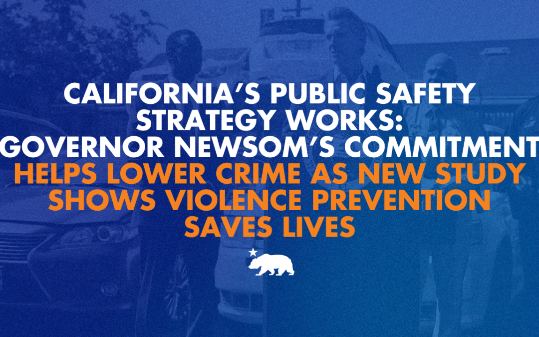 California’s public safety strategy works: Governor Newsom’s commitment helps lower crime as new study shows violence prevention saves lives