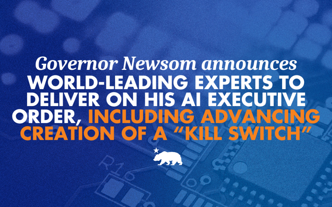 Governor Newsom announces world-leading experts to deliver on his AI executive order, including advancing creation of a “kill switch”