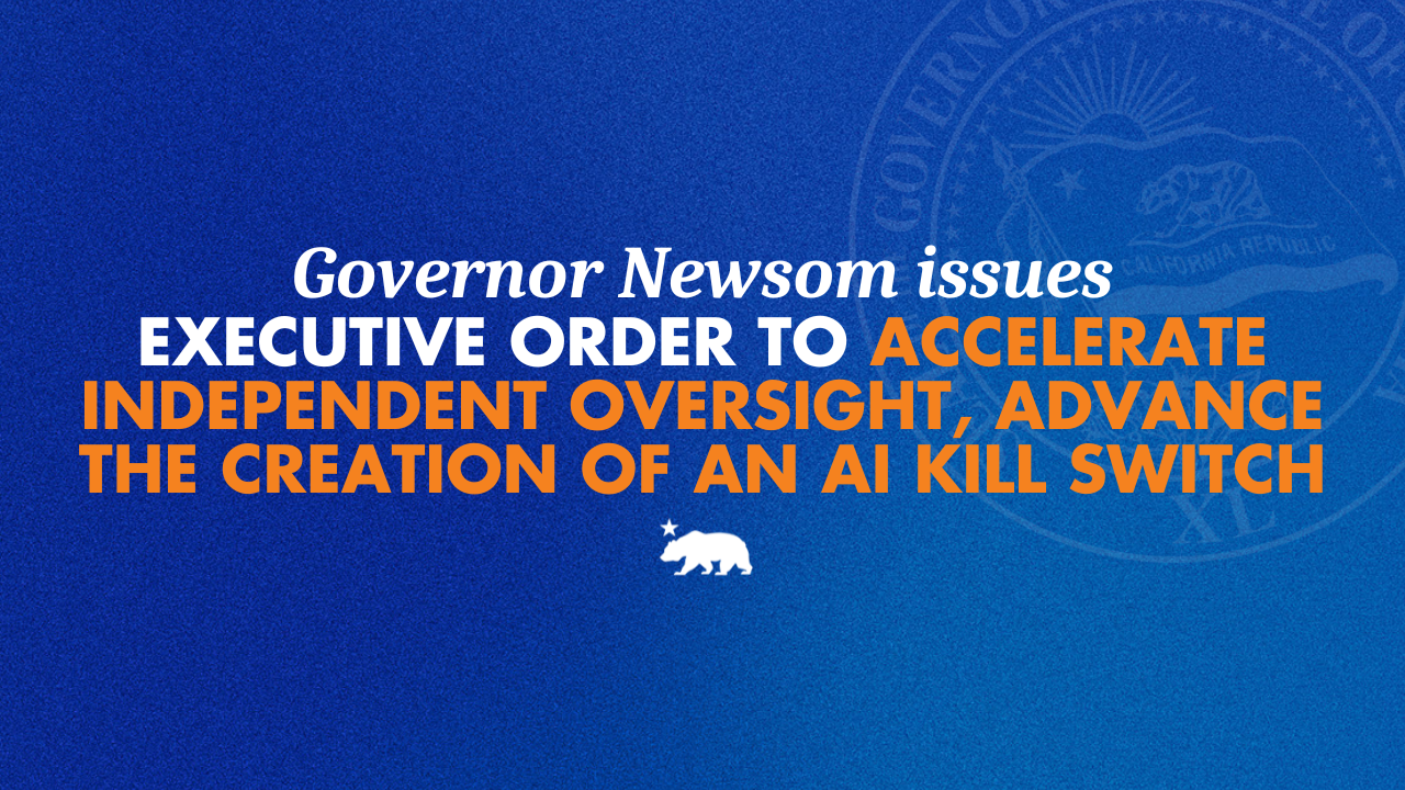 Photo: gov.ca.gov A graphic that says Governor Newsom issues executive order to accelerate independent oversight and advance the creation of