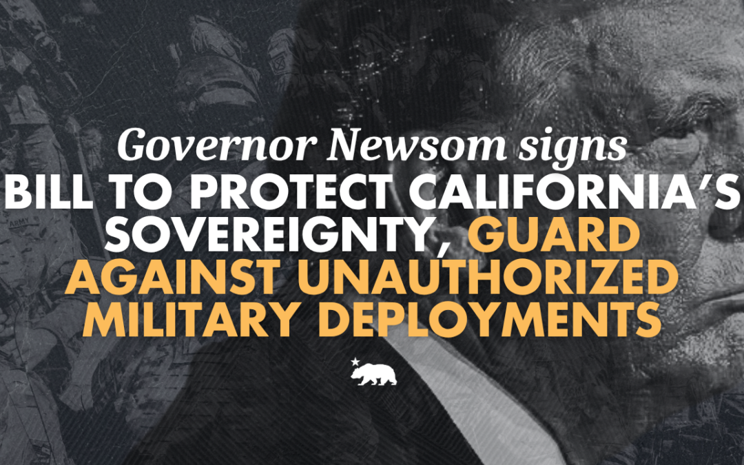 Governor Newsom signs bill to protect California’s sovereignty and guard against unauthorized military deployments