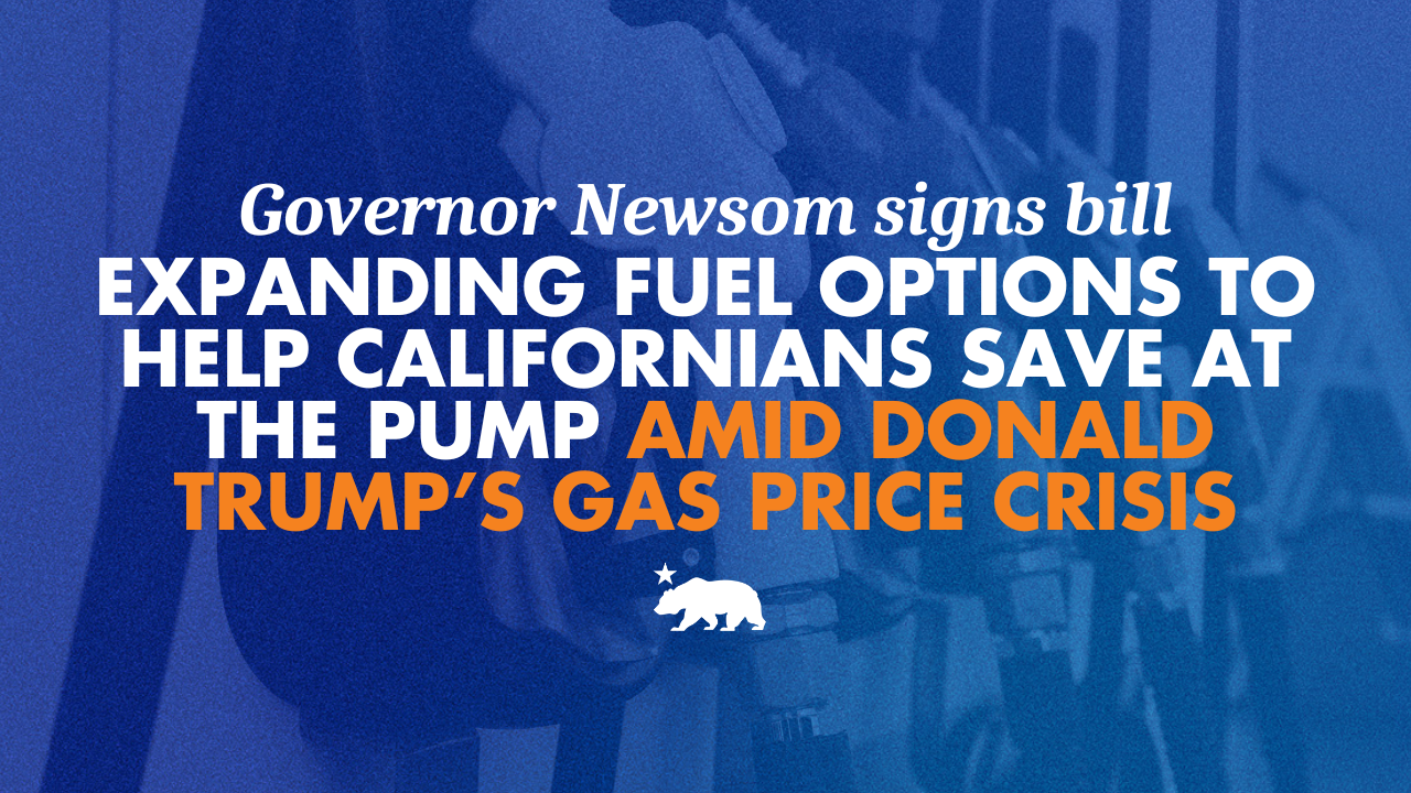 Governor Newsom signs bill expanding fuel options to help Californians save at the pump, amid Donald Trump’s gas price crisis