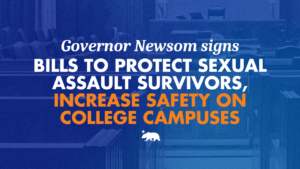 A graphic that says Governor Newsom signs bills to protect sexual assault survivors and increase safety on college campuses