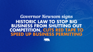 Governor-Newsom-signs-historic-law-to-stop-big-business-from-shutting-out-competition-cuts-red-tape-to-speed-up-business-permitting