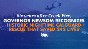 A graphic that says Six years after Creek Fire, Governor Newsom recognizes historic nighttime CalGuard rescue that saved 242 lives