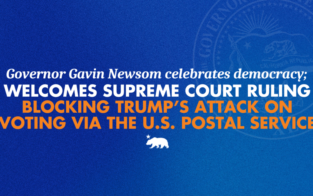 Governor Newsom announces California-backed victory after Supreme Court blocks Trump’s attack on vote-by-mail