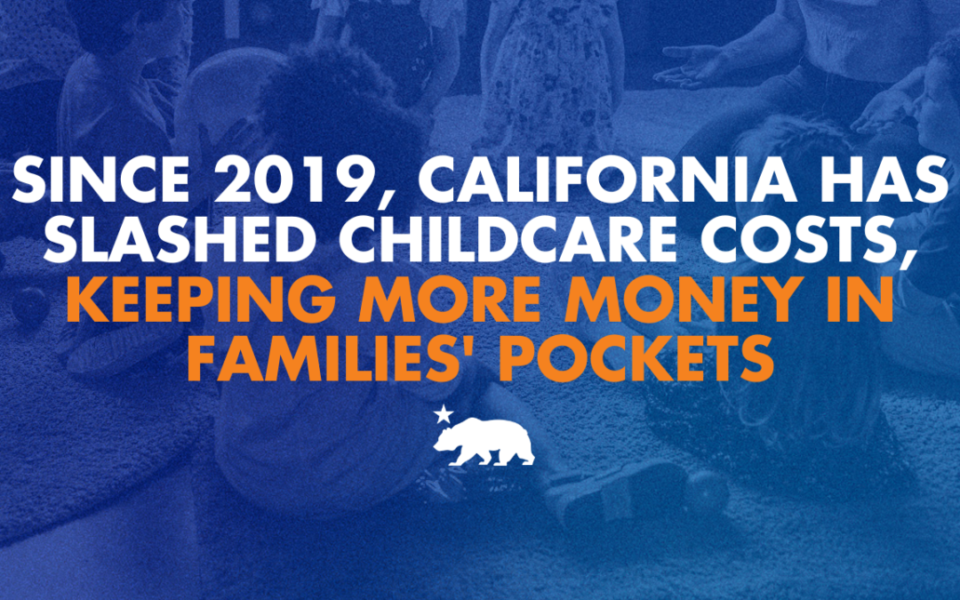 Governor Newsom has slashed childcare costs, saving families money