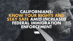 A graphic that says Governor Newsom urges Californians to stay safe and know their rights amid increased federal immigration enforcement