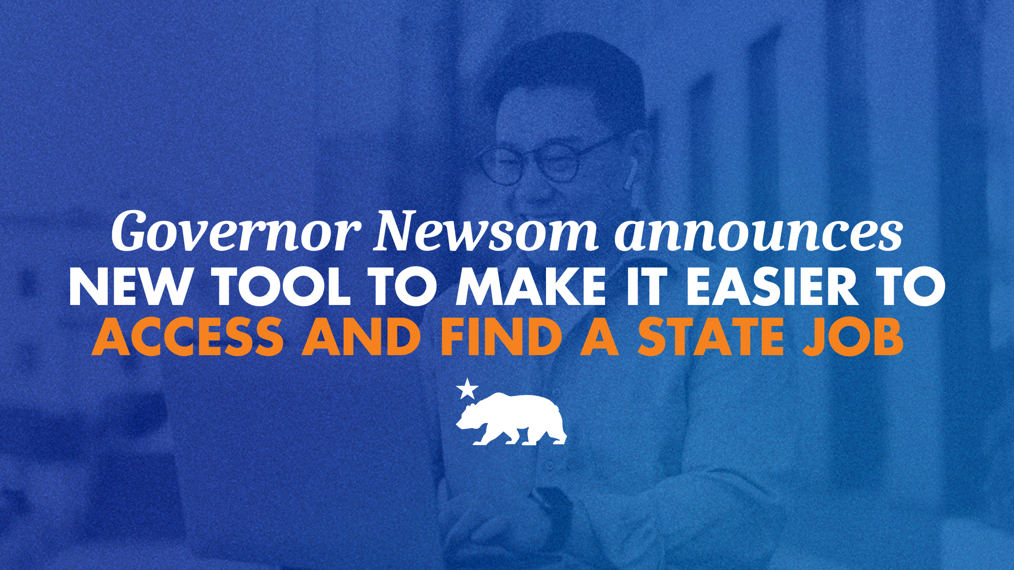 Governor Newsom announces new tool to make it easier to access and find a state job | Governor of California Governor Newsom announces new tool to make it easier to access and find a state job | Governor of California
